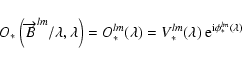 \begin{displaymath}O_{*}\left(\overrightarrow{B}^{lm}/\lambda,\lambda\right) =
O...
...)=V_{*}^{lm}(\lambda)~{\rm e}^{{\rm i}\phi_{*}^{lm}(\lambda)}
\end{displaymath}