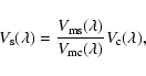 \begin{displaymath}V_{\rm s}(\lambda)=\frac{V_{\rm ms}(\lambda)}{V_{\rm mc}(\lambda)} V_{\rm c}(\lambda),
\end{displaymath}