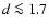 $d \la 1.7$