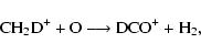 \begin{displaymath}{\rm CH_{2}D^{+} + O \longrightarrow DCO^{+} + H_{2},}
\end{displaymath}