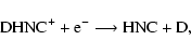 \begin{displaymath}{\rm DHNC^{+} + e^{-} \longrightarrow HNC + D,}
\end{displaymath}