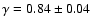 $\gamma=0.84\pm0.04$