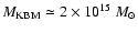 $M_{\rm KBM} \simeq 2 \times
10^{15}~M_{\odot}$