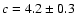 $c=4.2\pm0.3$