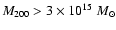 $M_{200} > 3\times 10^{15}~ M_{\odot}$