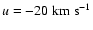 $u= - 20 \; {\rm km ~ s^{-1}}$