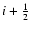 $i+\frac{1}{2}$