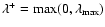 $\lambda^+={\rm max}(0,\lambda_{\rm max})$