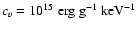 $c_v=10^{15} \; {\rm
erg ~g^{-1} ~keV^{-1}}$