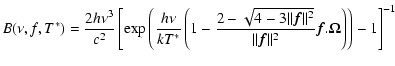 $\displaystyle B (\nu,f,T^*) =
\frac{2 h \nu^3}{c^2} \left[\exp \left(\frac{h \n...
...\Vert^2}}{\Vert\vec{ f}\Vert^2}\vec{f}.\vec{\Omega}\right)\right)-1\right]^{-1}$