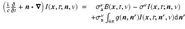 $\displaystyle \begin{array}{ccc}
\left(\frac{1}{c} \frac{\partial}{\partial t}+...
...g(\vec{ n},\vec{ n'}) I(\vec{ x},t;\vec{ n'},\nu) {\rm d} \vec{ n'}
\end{array}$