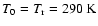 $T_0=T_{\rm r}=290 \; {\rm K}$