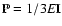 $\mathbb{P}=1/3 E \mathbb{ I}$