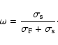 \begin{displaymath}\omega = \frac{\sigma_{\rm s}}{\sigma_{\rm F} + \sigma_{\rm s}}\cdot
\end{displaymath}
