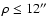 $\rho \leq 12'' $