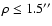 $\rho \leq 1.5'' $