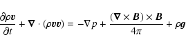 \begin{displaymath}%
\frac{\partial\rho\vec{v}}{\partial t}+\vec{\nabla}\cdot(\r...
...ac{(\vec{\nabla}\times\vec{B})\times\vec{B}}{4\pi}+\rho\vec{g}
\end{displaymath}