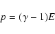 \begin{displaymath}%
p=(\gamma-1)E
\end{displaymath}