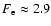 $F_{\rm e} \approx 2.9$