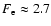 $F_{\rm e} \approx 2.7$