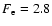 $F_{\rm e}=2.8$