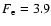 $F_{\rm e}=3.9$