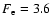 $F_{\rm e}=3.6$