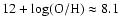$12 +\rm log(O/H) \approx 8.1$