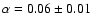 $\alpha = 0.06 \pm 0.01$