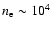 $n_{\rm e} \sim10^4$