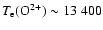 $T_{\rm e} ({\rm O}^{2+}) \sim 13~400$