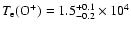 $T_{\rm e} ({\rm O}^{+}) = 1.5 ^{+0.1}_{-0.2} \times 10^4$