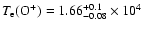 $T_{\rm e} ({\rm O}^{+}) = 1.66 ^{+0.1}_{-0.08} \times 10^4$