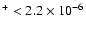 $^{+} < 2.2 \times 10^{-6}$