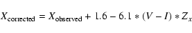 \begin{displaymath}X_{\rm corrected} = X_{\rm observed} + 1.6 - 6.1 * (V-I) * Z_x \end{displaymath}