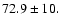 $72.9\pm10.$