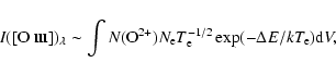 \begin{displaymath}
I([\hbox{O {\sc iii}]})_\lambda \sim \int N({\rm O}^{2+})N_{\rm e}T_{\rm e}^{-1/2}\exp(-\Delta E/kT_{\rm e}){\rm d}V ,
\end{displaymath}