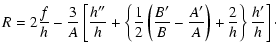 $\displaystyle R=2\frac{f}{h}-\frac{3}{A}\left[\frac{h''}{h}+\left\{\frac{1}{2}\left(
\frac{B'}{B}-\frac{A'}{A}\right)+\frac{2}{h}\right\}\frac{h'}{h}\right]\cdot$