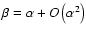 $\beta=\alpha+O\left(\alpha^2\right)$