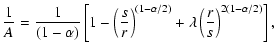 $\displaystyle \frac{1}{A}=\frac{1}{(1-\alpha)}\left[1-\left(\frac{s}{r}\right)^{(1-\alpha/2)}+\lambda
\left(\frac{r}{s}\right)^{2(1-\alpha/2)}\right],$