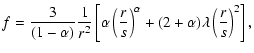 $\displaystyle f=\frac{3}{(1-\alpha)}\frac{1}{r^2}\left[\alpha
\left(\frac{r}{s}\right)^\alpha+(2+\alpha)\lambda
\left(\frac{r}{s}\right)^2 \right],$