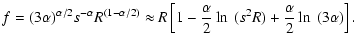 $\displaystyle f =(3\alpha)^{\alpha/2} s^{-\alpha}R^{(1-\alpha/2)}\approx R
\left[1-\frac{\alpha}{2}\ln~ (s^2 R)+\frac{\alpha}{2}\ln~(3\alpha)\right].$