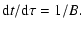 $\displaystyle {\rm d}t/{\rm d}\tau=1/B.$