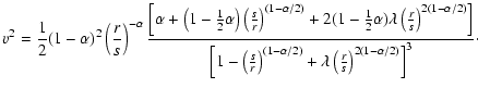 $\displaystyle v^2=\frac{1}{2}(1-\alpha)^2\left(\frac{r}{s}\right)^{-\alpha}
\fr...
...^{(1-\alpha/2)}+\lambda
\left(\frac{r}{s}\right)^{2(1-\alpha/2)}\right]^3}\cdot$