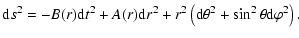 $\displaystyle {\rm d}s^2=-B(r){\rm d} t^2+ A(r) {\rm d} r^2+ r^2\left({\rm d}\theta^2+\sin^2\theta
{\rm d}\varphi^2\right).$