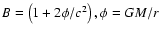 $B=\left(1+2\phi/c^2\right),\phi=GM/r$