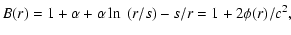 $\displaystyle B(r) =1+\alpha+\alpha\ln~(r/s)-s/r=1+2\phi(r)/c^2,$