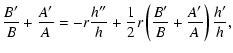 $\displaystyle \frac{B'}{B}+\frac{A'}{A}=-r\frac{h''}{h}+\frac{1}{2}
r\left(\frac{B'}{B}+\frac{A'}{A}\right)\frac{h'}{h},$