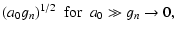 $\displaystyle (a_0
g_n)^{1/2}~~ {\rm for} ~~ a_0\gg g_n \rightarrow 0,$