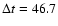 $\Delta t = 46.7$